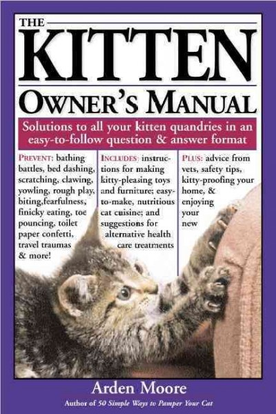The kitten owner's manual : [solutions to all your kitten quandaries in an easy-to-follow question & answer format] / Arden Moore ; foreword by John C. Wright.