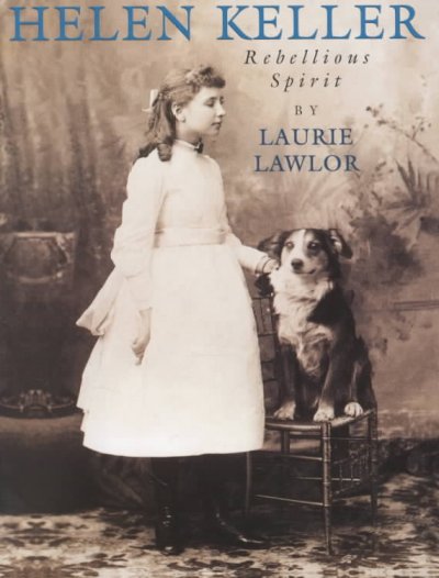 Helen Keller : rebellious spirit / Laurie Lawlor.