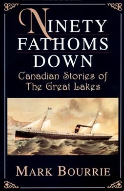 Ninety fathoms down : Canadian stories of the Great Lakes / Mark Bourrie.