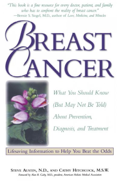 Breast cancer : what you should know (but may not be told) about prevention, diagnosis, and treatment / Steve Austin, Cathy Hitchcock.