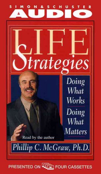 Life strategies [sound recording] : [doing what works, doing what matters] / Phillip C. McGraw.