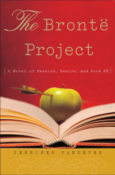 The Brontë project : a novel of passion, desire, and good PR / Jennifer Vandever.