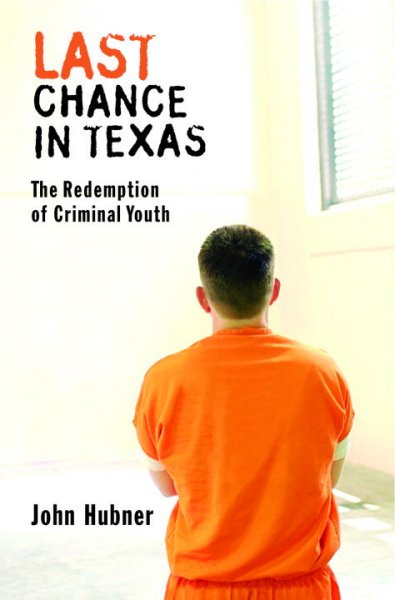 Last chance in Texas : the redemption of criminal youth / John Hubner.