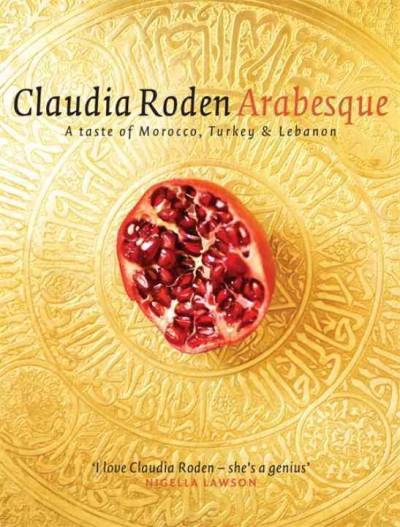 Arabesque : a taste of Morocco, Turkey & Lebanon / Claudia Roden.
