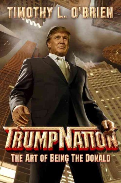TrumpNation : the art of being the Donald / by Timothy L. O'Brien.