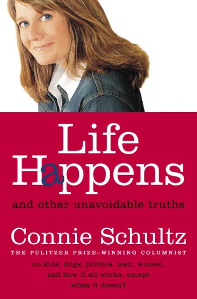 Life happens : and other unavoidable truths / Connie Schultz.