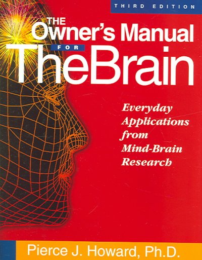 The owner's manual for the brain : everyday applications from mind-brain research / Pierce J. Howard.