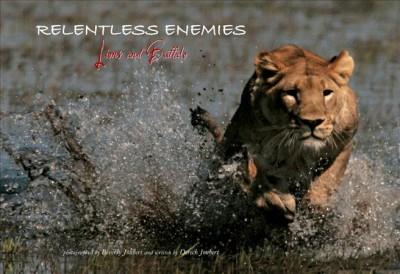 Relentless enemies : lions and buffalo / photographed by Beverly Joubert ; and written by Dereck Joubert.