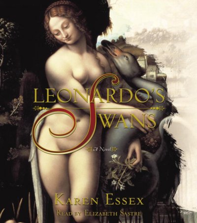Leonardo's swans / [sound recording] : a novel / Karen Essex.