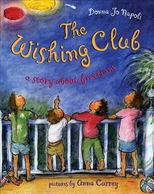 The Wishing Club : a story about fractions / Donna Jo Napoli ; pictures by by Anna Currey.