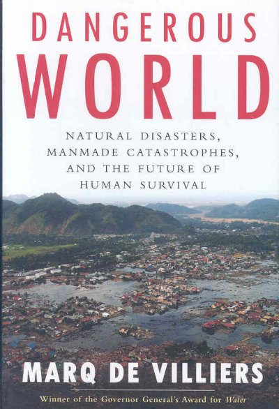 Dangerous world : natural disasters, manmade catastrophes, and the future of human survival / Marq de Villiers.