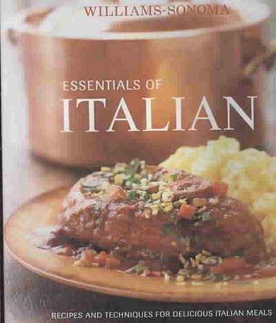 Essentials of Italian : recipes and techniques for delicious Italian meals / general editor, Chuck Williams ; photography, Bill Bettencourt ; recipes, Michele Scicolone ; text, Steve Siegelman.