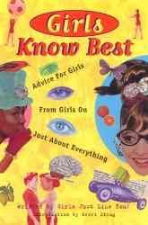 Girls know best : advice for girls from girls on just about everything! / written by girls just like you! ; compiled by Michelle Roehm ; designed and illustrated by Marci Doane Roth.
