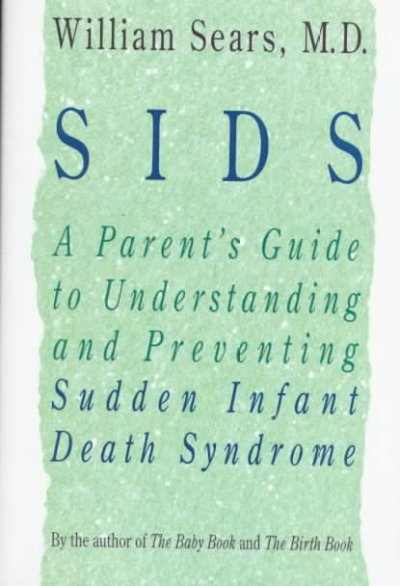 SIDS : a parent's guide to understanding and preventing sudden infant death syndrome / William Sears.