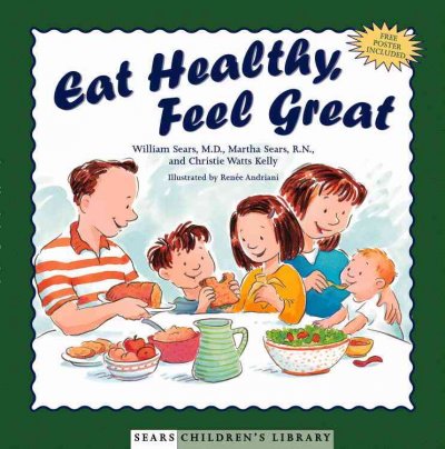 Eat healthy, feel great / William Sears, Martha Sears, and Christie Watts Kelly ; illustrated by Renée Andriani.
