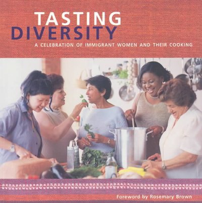 Tasting diversity : a celebration of immigrant women and their cooking / foreword by Rosemary Brown ; [introduction by Elizabeth Baird].