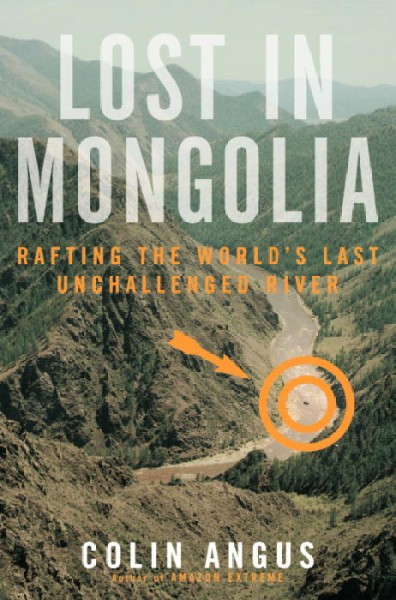Lost in Mongolia : rafting the world's last unchallenged river / Colin Angus.