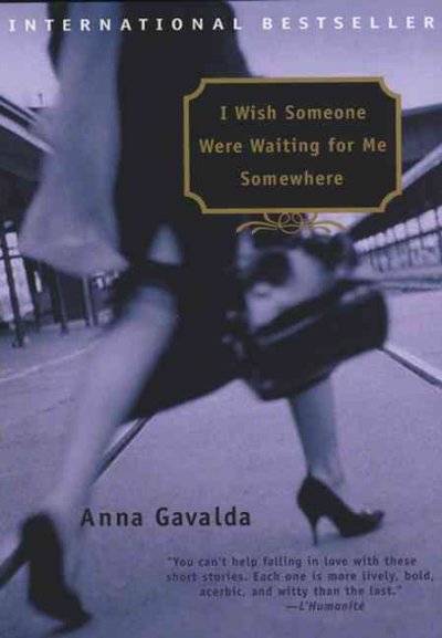 I wish someone were waiting for me somewhere / Anna Gavalda ; translated from the French by Karen L. Marker.