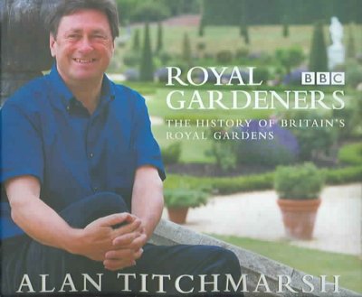 Royal gardeners : the history of Britain's royal gardens / Alan Titchmarsh.