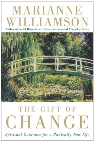 The gift of change : spiritual guidance for a radically new life / Marianne Williamson.
