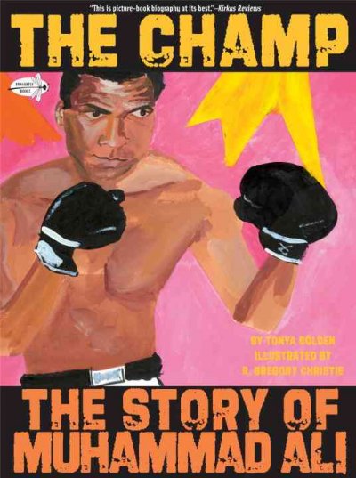 The champ : the story of Muhammad Ali / by Tonya Bolden ; illustrated by R. Gregory Christie.