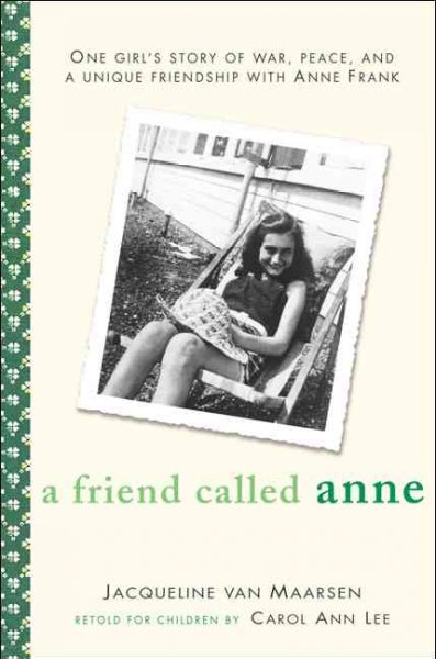 A friend called Anne : one girl's story of war, peace, and a unique friendship with Anne Frank / Jacqueline van Maarsen ; retold for children by Carol Ann Lee.