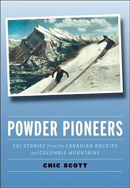Powder pioneers : ski stories from the Canadian Rockies and Columbia Mountains / by Chic Scott.