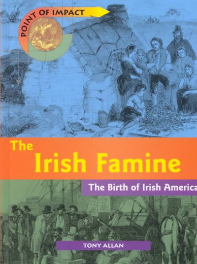 The Irish famine : the birth of Irish America / Tony Allan.