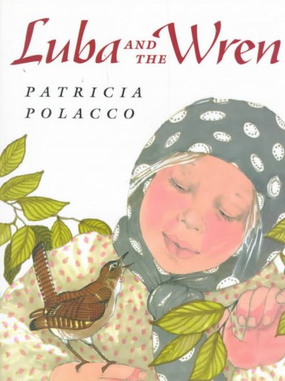 Luba and the wren / Patricia Polacco.