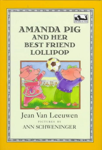 Amanda Pig and her best friend Lollipop / Jean Van Leeuwen ; pictures by Ann Schweninger.