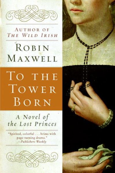 To the tower born : a novel of the lost princes / Robin Maxwell.