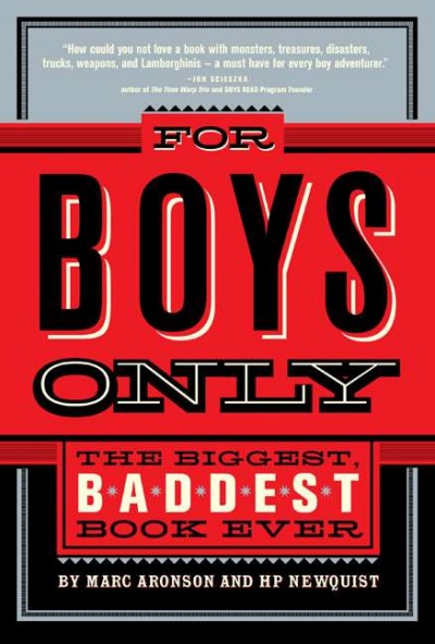 For boys only : the biggest, baddest book ever / Marc Aronson and HP Newquist ; illustrated by Headcase Design.