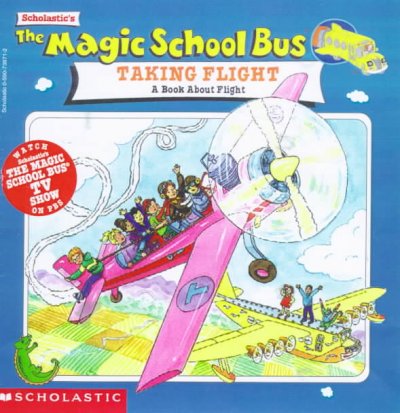 Scholastic's the magic school bus taking flight : a book about flight / [from an episode of the animated TV series produced by Scholastic Productions, Inc. ; based on The magic school bus books written by Joanna Cole and illustrated by Bruce Degen ; TV tie-in adaptation by Gail Herman and illustrated by Carolyn Bracken ; TV script written by Kermit Frazier, George Bloom, and Jocelyn Stevenson].