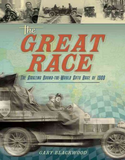 The Great Race : the amazing Round-the-World Auto Race of 1908 / Gary Blackwood.