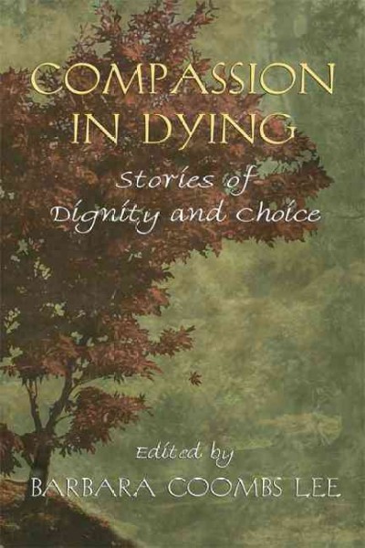 Compassion in dying : stories of dignity and hope / edited by Barbara Coombs Lee ; foreword by Barbara Roberts.