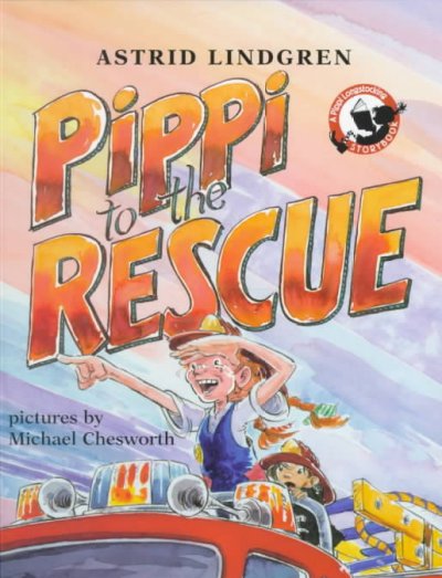 Pippi to the rescue / by Astrid Lindgren ; pictures by Michael Chesworth.