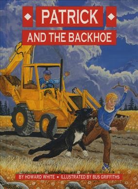 Patrick and the backhoe / by Howard White ; illustrated by Bus Griffiths.