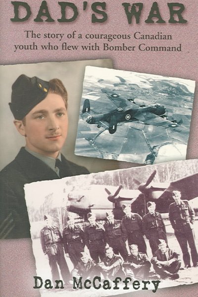 Dad's war : the story of a courageous Canadian youth who flew with Bomber Command / Dan McCaffery.