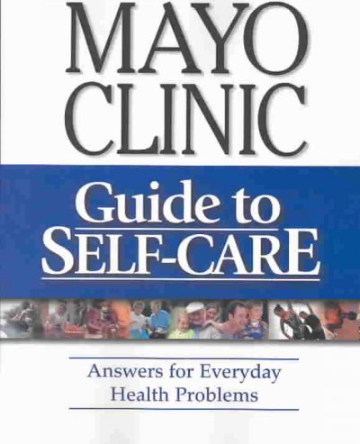 Mayo Clinic guide to self-care : answers to everyday health problems / Philip Hagen, editor-in-chief.