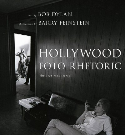 Hollywood foto-rhetoric : the lost manuscript / text by Bob Dylan ; photographs by Barry Feinstein.