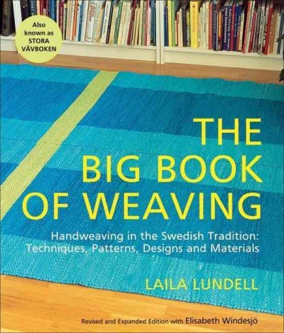The big book of weaving : handweaving in the Swedish tradition : techniques, patterns, designs and materials / by Laila Lundell and Elisabeth Windesjö ; illustrations, Tomas Lundell ; photos, Kent Jardhammar ; translated by Carol Huebscher Rhoades.