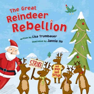The great reindeer rebellion / written by Lisa Trumbauer ; illustrated by Jannie Ho.