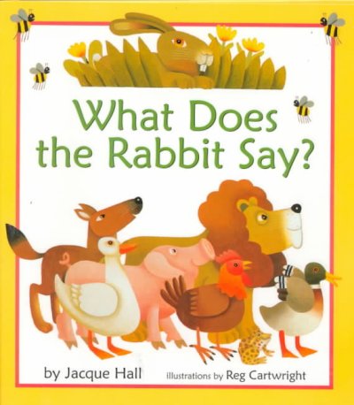 What does the rabbit say? / Jacque Hall ; illustrated by Reg Cartwright.