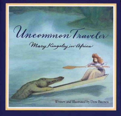 Uncommon traveler : Mary Kingsley in Africa / written and illustrated by Don Brown.