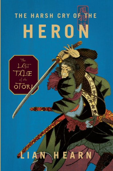 The harsh cry of the heron : [the last tale of the Otori] / Lian Hearn.