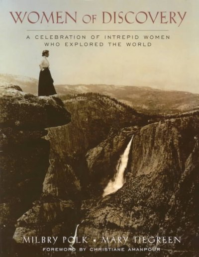 Women of discovery : a celebration of intrepid women who explored the world  / by Milbry Polk & Mary Tiegreen ; [foreword by Christiane Amanpour].