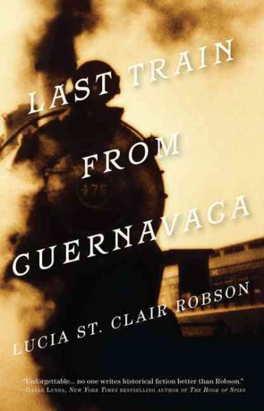 Last train from Cuernavaca / Lucia St. Clair Robson.