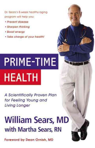Prime-time health : a scientifically proven plan for feeling young and living longer / William Sears with Martha Sears ; foreword by Dean Ornish. --.