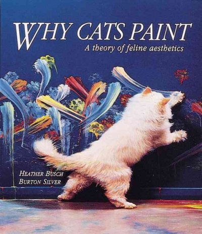Why cats paint : a theory of feline aesthetics / Heather Busch, Burton Silver.