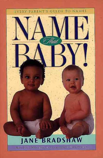 Name that baby! : every parent's guide to names / by Jane Bradshaw.